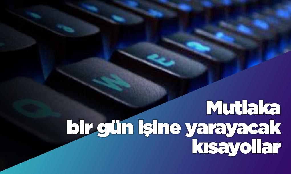mutlaka işine yarayacak kısayollar