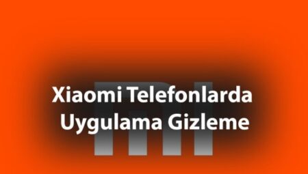 Xiaomi Telefonlarda Uygulama Gizlemek İçin 2025 Güncel Rehber