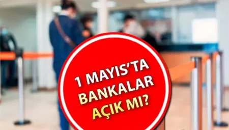 1 Mayıs’ta Bankalar Tatil Mi Yapıyor? Hangi Bankalar Açık? İşte Detaylar