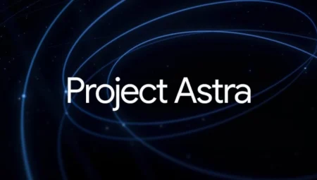 Adım Adım Evrensel Yapay Zeka Asistanına: Google’ın Project Astra’sı Yeni Yeteneklerle Dönüşüm Geçiriyor