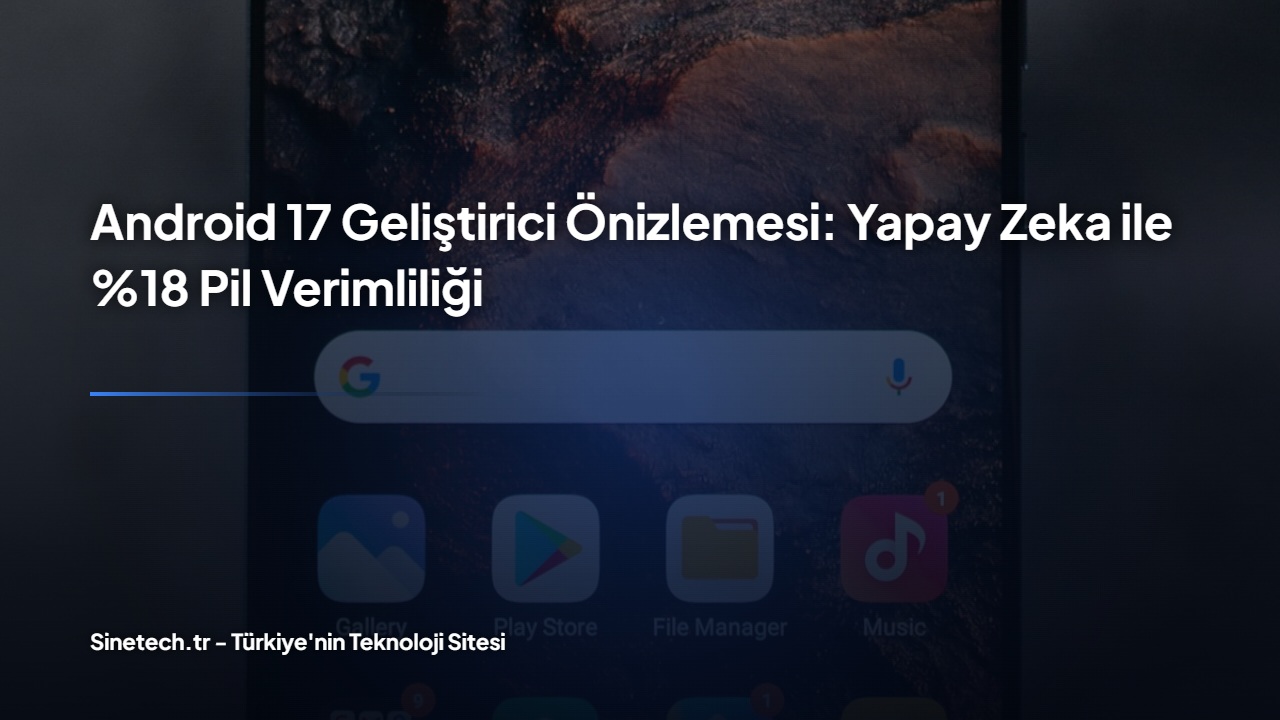 android-17-geliştirici-önizlemesi-yapay-zeka-ile-18-pil-verimlili